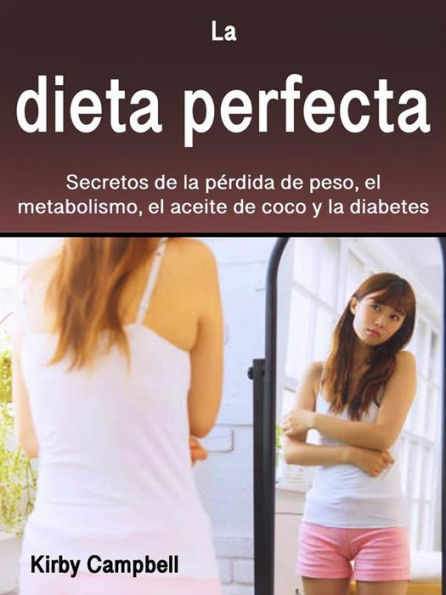La dieta perfecta: Secretos de la pérdida de peso, el metabolismo, el aceite de coco y la diabetes