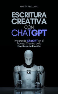 Title: Escritura Creativa con ChatGPT: Integrando ChatGPT en el Proceso Creativo de la Escritura de Ficción, Author: Arellano Martín Y.