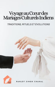 Title: Voyage au Cour des Mariages Culturels Indiens: Traditions, Rituels et Évolutions, Author: Ranjot Singh Chahal