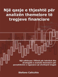 Title: Një qasje e thjeshtë për analizën themelore të tregjeve financiare: Një udhëzues i fillimit për teknikat dhe strategjitë e analizës themelore për parashikimin e ngjarjeve që zhvillojnë tregjet, Author: Stefano Calicchio