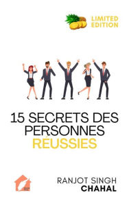 Title: 15 Secrets des Personnes Réussies : Un Guide pour Réaliser Vos Rêves, Author: Ranjot Singh Chahal
