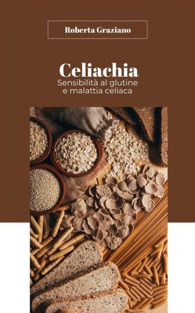 Celiachia: Sensibilità Al Glutine E Malattia Celiaca By Roberta ...