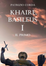 Title: Khaire, Basileus. Il Primo, Author: Patrizio Corda