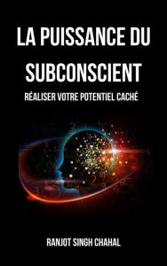 Title: La Puissance du Subconscient: Réaliser Votre Potentiel Caché, Author: Ranjot Singh Chahal