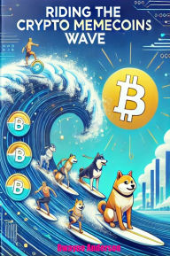 Title: Riding the Crypto Memecoins Wave: The Unstoppable Surge of Meme Coins in Crypto Trends, Author: Dwayne Anderson