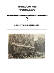 Title: 10 Maggio 1940: Westfeldzug, Author: Concetta M.A. Malcangi