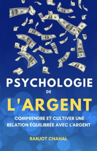 Title: Psychologie de l'Argent: Comprendre et Cultiver une Relation Équilibrée avec l'Argent, Author: Ranjot Singh Chahal