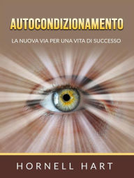 Title: Autocondizionamento (Tradotto): La nuova via per una vita di successo, Author: Hornell Hart