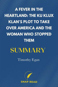 Title: A Fever in the Heartland: The Ku Klux Klan's Plot to Take Over America and the Woman Who Stopped Them Summary Michael Finkel, Author: Snap Read
