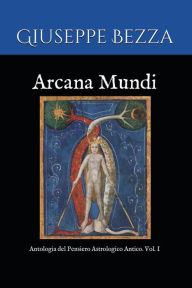 Title: Arcana Mundi: Antologia del Pensiero Astrologico Antico, Vol. I, Author: Giuseppe Bezza