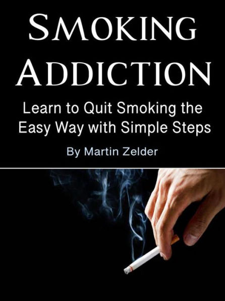 Smoking Addiction: Learn to Quit Smoking the Easy Way with Simple Steps