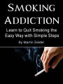 Smoking Addiction: Learn to Quit Smoking the Easy Way with Simple Steps