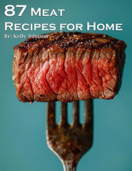 Title: 87 Meat Recipes for Home, Author: Kelly Johnson