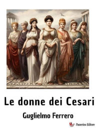 Title: Le donne dei Cesari, Author: Guglielmo Ferrero