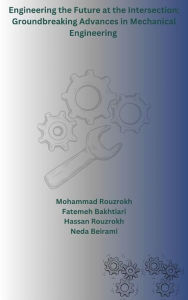 Title: Engineering the Future at the Intersection: Groundbreaking Advances in Mechanical Engineering, Author: Fatemeh Bakhtiari