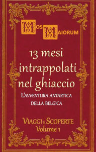 Title: 13 mesi intrappolati nel ghiaccio: L'avventura antartica della Belgica, Author: Mos Maiorum