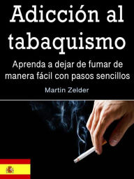 Title: Adicción al tabaquismo: Aprenda a dejar de fumar de manera fácil con pasos sencillos, Author: Martín Zelder