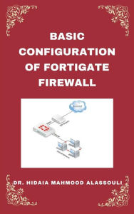 Title: Basic Setup of FortiGate Firewall, Author: Dr. Hidaia Mahmood Alassoulii