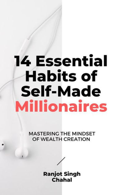 Essential Habits Of Self Made Millionaires Mastering The Mindset Of