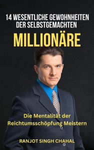 Title: 14 Wesentliche Gewohnheiten der Selbstgemachten Millionäre: Die Mentalität der Reichtumsschöpfung Meistern, Author: Ranjot Singh Chahal