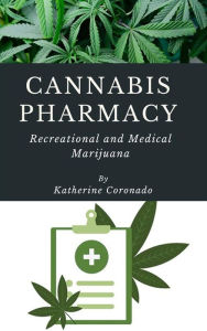Title: Cannabis Pharmacy: Recreational and Medical Marijuana: Katherine Coronado, Author: Katherine Coronado