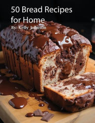 Title: 50 Bread Recipes for Home, Author: Kelly Johnson