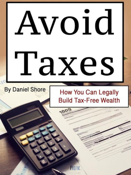 Avoid Taxes: How You Can Legally Build Tax-Free Wealth