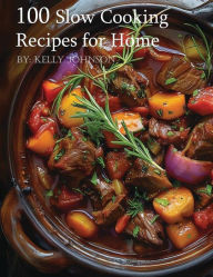 Title: 100 Slow Cooking Recipes for Home, Author: Kelly Johnson