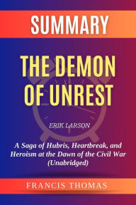 Title: Summary of The Demon of Unrest by Erik Larson:A Saga of Hubris, Heartbreak, and Heroism at the Dawn of the Civil War (Unabridged): A Comprehensive Summary, Author: thomas francis