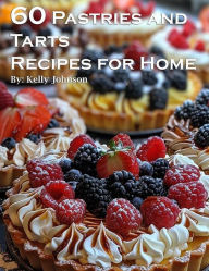 Title: 60 Pastries and Tarts Recipes for Home, Author: Kelly Johnson