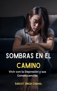 Title: Sombras en el Camino: Vivir con la Depresión y sus Consecuencias, Author: Ranjot Singh Chahal