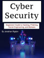 Cyber Security: Beginners' Guide to Hacking, Phishing, Social Engineering, and Malware