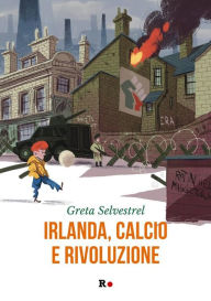 Title: Irlanda, calcio e rivoluzione, Author: Greta Selvestrel