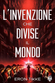 Title: L'invenzione che divise il mondo, Author: Eron Tikke