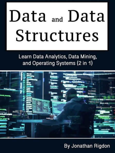 Data and Databases: Learn Data Analytics, Data Mining, and Operating Systems (2 in 1)