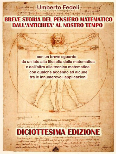 Breve storia del pensiero matematico dall'antichità al nostro tempo: con un breve sguardo da un lato alla filosofia della matematica e dall'altro alla tecnica matematica con qualche accenno ad alcune tra le innumerevoli applicazioni Diciottesima Edizione