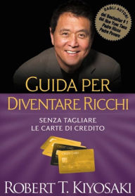 Title: Guida per diventare ricchi: Senza tagliare le carte di credito, Author: Robert T. Kiyosaki