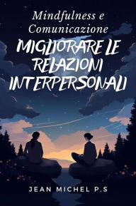 Title: Mindfulness e Comunicazione - Migliorare le Relazioni Interpersonali, Author: Jean Michel P.s