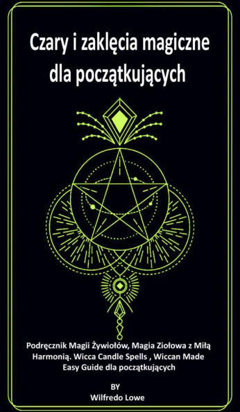 Czary i zaklecia magiczne dla poczatkujacych: Podrecznik Magii Zywiolów, Magia Ziolowa z Mila Harmonia. Wicca Candle Spells , Wiccan Made Easy Guide dla poczatkujacych.