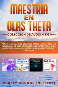 Title: Maestría en olas theta: colección de audio 4 en 1 para el mejoramiento cognitivo. Desbloquea el potencial mental con sonidos relajantes para enfoque profundo, creatividad y alivio del estrés, mejorando la claridad y la memoria, Author: Purely Sounds Institute
