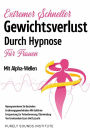 Extremer Schneller Gewichtsverlust Durch Hypnose für Frauen Mit Alpha-Wellen: Reprogrammieren Sie Gesündere Ernährungsgewohnheiten Mit Geführter Entspannung Zur Fettverbrennung, Überwindung Von Emotionalem Essen Und Esssucht