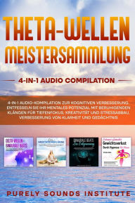 Title: Theta-Wellen Meistersammlung: 4-in-1 Audio-Kompilation Zur Kognitiven Verbesserung. Entfesseln Sie Ihr Mentales Potenzial Mit Beruhigenden Klängen Für Tiefenfokus, Kreativität Und Stressabbau, Verbesserung Von Klarheit Und Gedächtnis, Author: Purely Sounds Institute