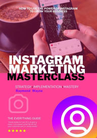 Title: Instagram Marketing Masterclass: Strategy - Implementation -Mastery, Author: Raymond Wayne