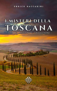 Title: I Misteri della Toscana: Storie, leggende e tradizioni, Author: Enrico Baccarini