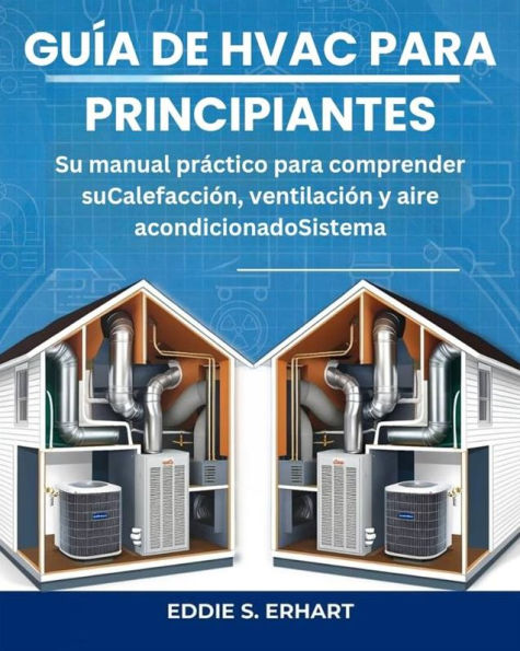 Guía de HVAC para principiantes: Su manual práctico para comprender suCalefacción, ventilación y aire acondicionadoSistema