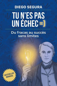 Title: Tu n'es pas un échec : Du fracas au succès sans limites: Diego Segura, Author: Segura Diego