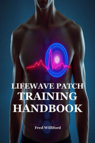 Title: LIFEWAVE PATCH TRAINING HANDBOOK, Author: Fred Williford