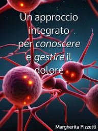 Title: Un approccio integrato per conoscere e gestire il dolore, Author: Margherita Pizzetti