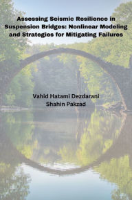 Title: Assessing Seismic Resilience in Suspension Bridges: Nonlinear Modeling and Strategies for Mitigating Failures, Author: Vahid Hatami Dezdarani