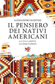 Title: Il pensiero dei nativi americani: La via lakota all'equilibrio, Author: Alessandro Martire
